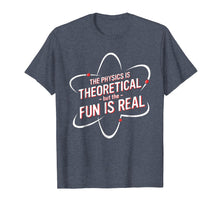 Ladda upp bild till gallerivisning, The Physics Is Theoretical But The Fun Is Real Shirt
