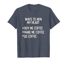 Ladda upp bild till gallerivisning, Ways To Win My Heart Coffee Coffee Love T-Shirt
