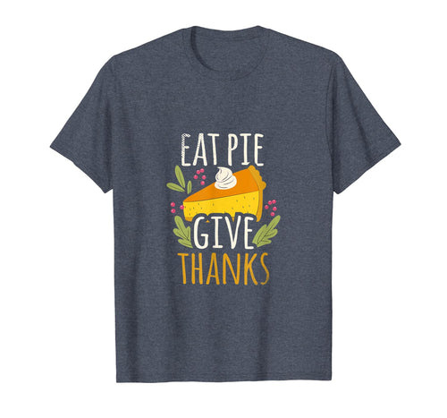 Eat Pie Give Thanks Sign Funny Thanksgiving Gifts Men Women T-Shirt 286750