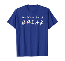 Ladda upp bild till gallerivisning, We Were On A Break Friends Novelty Quote Funny T-Shirt 93866
