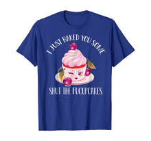 Ladda upp bild till gallerivisning, I Just Baked You Some Shut The Fucupcakes T-Shirt 209406

