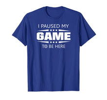 Ladda upp bild till gallerivisning, Funny shirts V-neck Tank top Hoodie sweatshirt usa uk au ca gifts for I Paused My Game To Be Here Funny Gamer T-Shirt 741775
