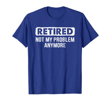 Ladda upp bild till gallerivisning, Funny shirts V-neck Tank top Hoodie sweatshirt usa uk au ca gifts for Retired Shirt Retired Not My Problem Anymore Retirement Gift 970889
