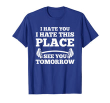 Ladda upp bild till gallerivisning, Funny shirts V-neck Tank top Hoodie sweatshirt usa uk au ca gifts for I Hate You I Hate This Place See You Tomorrow Gym T-Shirt 561930
