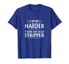 Ladda upp bild till gallerivisning, I Work Harder Than An Ugly Stripper T-Shirt 802055
