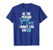 Ladda upp bild till gallerivisning, Funny shirts V-neck Tank top Hoodie sweatshirt usa uk au ca gifts for Be the Person Your Dog Thinks You Are Dog T Shirts 2606592
