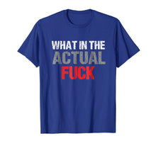 Ladda upp bild till gallerivisning, Funny shirts V-neck Tank top Hoodie sweatshirt usa uk au ca gifts for What In The Actual Fuck | Vulgar Profanity T-Shirt 3973943
