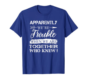 Funny shirts V-neck Tank top Hoodie sweatshirt usa uk au ca gifts for Apparently We're Trouble When We Are Together Gifts Shirt 408767