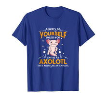 Ladda upp bild till gallerivisning, Funny shirts V-neck Tank top Hoodie sweatshirt usa uk au ca gifts for Always Be Yourself Unless You Can Be An Axolotl Shirt 2111097
