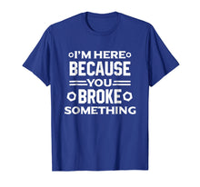 Ladda upp bild till gallerivisning, I'm Here Because You Broke Something Funny Handyman T-Shirt
