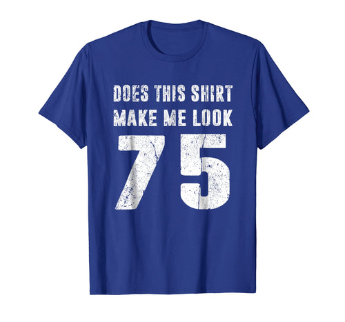 Funny shirts V-neck Tank top Hoodie sweatshirt usa uk au ca gifts for Does This Shirt Make Me Look 75 T-Shirt 75th Birthday Gifts 2020791