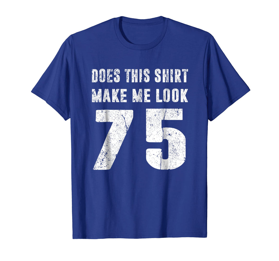 Funny shirts V-neck Tank top Hoodie sweatshirt usa uk au ca gifts for Does This Shirt Make Me Look 75 T-Shirt 75th Birthday Gifts 2020791