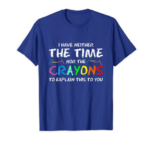Ladda upp bild till gallerivisning, Funny shirts V-neck Tank top Hoodie sweatshirt usa uk au ca gifts for I Have Neither Time Nor Crayons to Explain This to You Shirt 1981032
