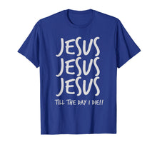 Ladda upp bild till gallerivisning, Funny shirts V-neck Tank top Hoodie sweatshirt usa uk au ca gifts for Jesus Jesus Jesus Till The Day I Die Christian Love T-Shirt 3640594

