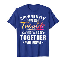 Ladda upp bild till gallerivisning, Funny shirts V-neck Tank top Hoodie sweatshirt usa uk au ca gifts for Apparently We're Trouble When We Are Together Who Knew Shirt 1469406
