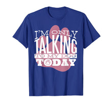 Ladda upp bild till gallerivisning, Funny shirts V-neck Tank top Hoodie sweatshirt usa uk au ca gifts for Dog Lover T-Shirt Gift I'M ONLY TALKING TO MY DOG TODAY 2749423
