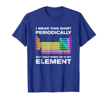 Ladda upp bild till gallerivisning, I Wear This Shirt Periodically But Only When I'm In Element
