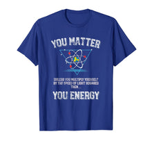 Ladda upp bild till gallerivisning, You Matter You Energy t shirt Funny Science Geek Nerd tshirt 519052
