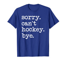 Ladda upp bild till gallerivisning, Sorry Can't Hockey Bye Funny Hockey Lover Gifts T-Shirt-749428
