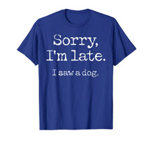 Ladda upp bild till gallerivisning, Sorry I'm Late I Saw A Dog TShirt96537
