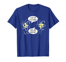 Ladda upp bild till gallerivisning, I Lost An Electron Are You Positive T-Shirt 1215822
