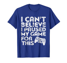 Ladda upp bild till gallerivisning, Funny shirts V-neck Tank top Hoodie sweatshirt usa uk au ca gifts for I Can't Believe I Paused My Game For This T-Shirt Gamer Gift 201500
