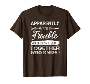 Funny shirts V-neck Tank top Hoodie sweatshirt usa uk au ca gifts for Apparently We're Trouble When We Are Together Gifts Shirt 408767