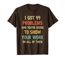 Ladda upp bild till gallerivisning, I Got 99 Problems Show Your Work Funny Math Teacher Gift T-Shirt 232293
