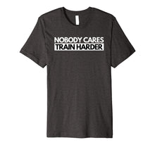Ladda upp bild till gallerivisning, Funny shirts V-neck Tank top Hoodie sweatshirt usa uk au ca gifts for Nobody Cares Train Harder Fitness Motivation T-Shirt 3205829
