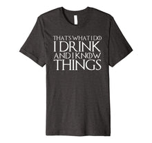 Ladda upp bild till gallerivisning, THAT'S WHAT I DO I DRINK AND I KNOW THINGS T-Shirt 638418
