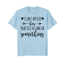 Ladda upp bild till gallerivisning, Funny shirts V-neck Tank top Hoodie sweatshirt usa uk au ca gifts for I Can't My Kid Has Practice A Game or Something T-Shirt 1493282
