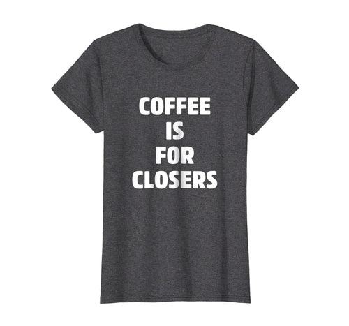Funny shirts V-neck Tank top Hoodie sweatshirt usa uk au ca gifts for Coffee is for Closers Shirt, Real Estate, Realtor Gifts 2121742