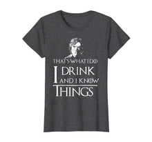 Ladda upp bild till gallerivisning, Funny shirts V-neck Tank top Hoodie sweatshirt usa uk au ca gifts for I Drink and I Know Things T-Shirt 1089659
