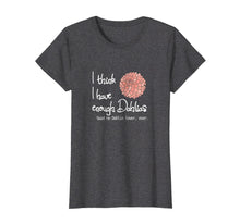 Ladda upp bild till gallerivisning, Funny shirts V-neck Tank top Hoodie sweatshirt usa uk au ca gifts for I Think I Have Enough Dahlias, Said No Dahlia Lover, Ever 2640058
