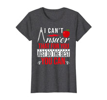 Ladda upp bild till gallerivisning, Funny shirts V-neck Tank top Hoodie sweatshirt usa uk au ca gifts for I Can't Answer That For You Just Do The Best You Can TShirt 2933822
