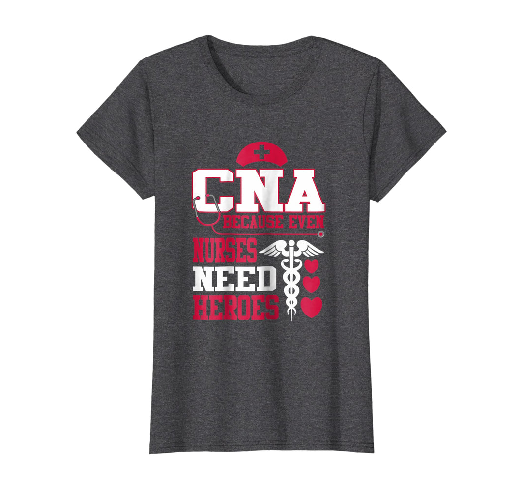 Funny shirts V-neck Tank top Hoodie sweatshirt usa uk au ca gifts for CNA Because Even Nurses Need Heroes Shirt Nurse Gifts 414458