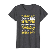 Ladda upp bild till gallerivisning, Funny shirts V-neck Tank top Hoodie sweatshirt usa uk au ca gifts for There's A Great Big Beautiful Tomorrow T-shirt Funny T-shirt 1412903
