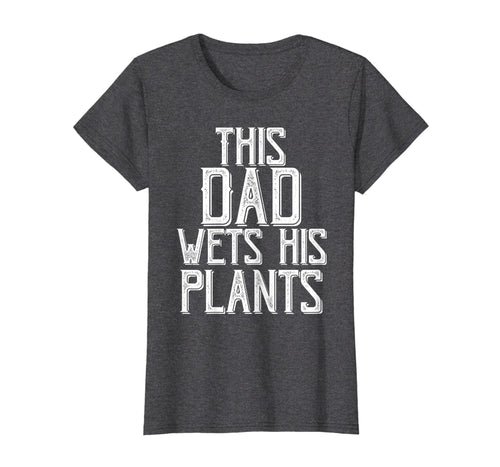 Funny shirts V-neck Tank top Hoodie sweatshirt usa uk au ca gifts for Gardening Gifts For Men Dad This Dad wets His Plants Shirt T-Shirt 343268