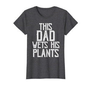 Funny shirts V-neck Tank top Hoodie sweatshirt usa uk au ca gifts for Gardening Gifts For Men Dad This Dad wets His Plants Shirt T-Shirt 343268