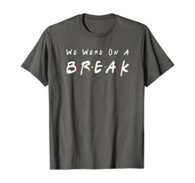 Ladda upp bild till gallerivisning, We Were On A Break Friends Novelty Quote Funny T-Shirt 93866
