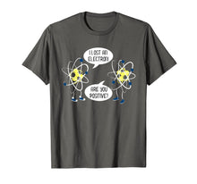 Ladda upp bild till gallerivisning, I Lost An Electron Are You Positive T-Shirt 1215822
