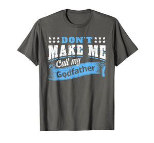 Don't Make Me Call My Godfather Funny Quote Gifts Godchild T-Shirt-319423