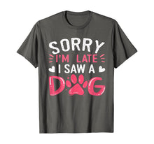 Ladda upp bild till gallerivisning, Funny Dog Lovers Sorry Im Late I Saw A Dog Gifts TShirt234361
