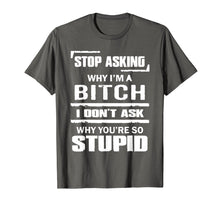 Ladda upp bild till gallerivisning, Funny shirts V-neck Tank top Hoodie sweatshirt usa uk au ca gifts for Stop Asking Why I'm A Bitch T-shirt Stupid Assholes 568698
