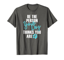 Ladda upp bild till gallerivisning, Funny shirts V-neck Tank top Hoodie sweatshirt usa uk au ca gifts for Be the Person Your Dog Thinks You Are Dog T Shirts 2606592
