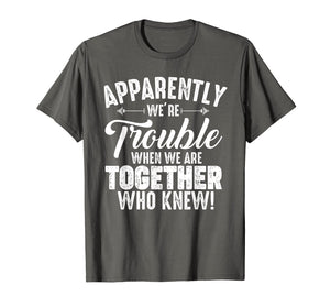 Funny shirts V-neck Tank top Hoodie sweatshirt usa uk au ca gifts for Apparently We're Trouble When We Are Together Who Knew Gifts 1966049