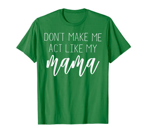 Funny shirts V-neck Tank top Hoodie sweatshirt usa uk au ca gifts for Don't Make Me Act Like My Mama T Shirt - Mothers Day Gifts 2913196