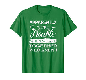 Funny shirts V-neck Tank top Hoodie sweatshirt usa uk au ca gifts for Apparently We're Trouble When We Are Together Gifts Shirt 408767