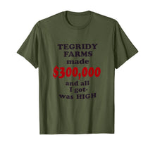 Ladda upp bild till gallerivisning, TEGRIDY FARMS made $300000 and all I got was HIGH T-Shirt 377856
