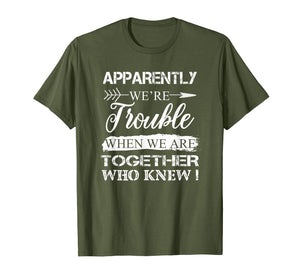 Funny shirts V-neck Tank top Hoodie sweatshirt usa uk au ca gifts for Apparently We're Trouble When We Are Together Gifts Shirt 408767